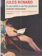 Il cervello non ha pudore Aforismi involontari di Jules Renard