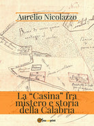 La «Casina» fra mistero e storia della Calabria di Aurelio Nicolazzo, 2020, Yo