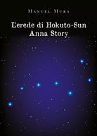 L’erede di Hokuto-Su. Anna Story di Manuel Mura, 2020, Youcanprint