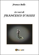 Le voci di Francesco d’Assisi - Franco Bello, 2014, Youcanprint