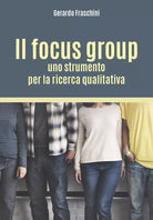 Il focus group: uno strumento per la ricerca qualitativa - Gerardo Fraschini, 2