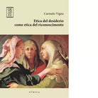 Etica del desiderio come etica del riconoscimento di Carmelo Vigna