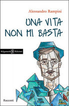 Una vita non mi basta di Alessandro Rampini, 2016, Gilgamesh Edizioni