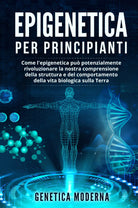 Epigenetica per Principianti Come l epigenetica pu potenzialmente rivoluzionar