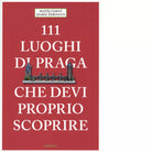 111 LUOGHI DI PRAGA CHE DEVI PROPRIO SCOPRIRE di MATEJ CERNY MARIE PERINOVA