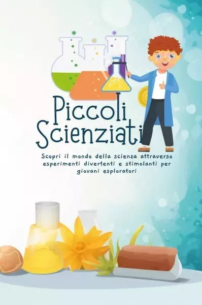 Piccoli Scienziati Scopri il mondo della scienza attraverso esperimenti diverte
