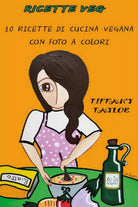 Ricette veg. 10 ricette di cucina vegana con foto a colori, Tiffany Taylor, 2021