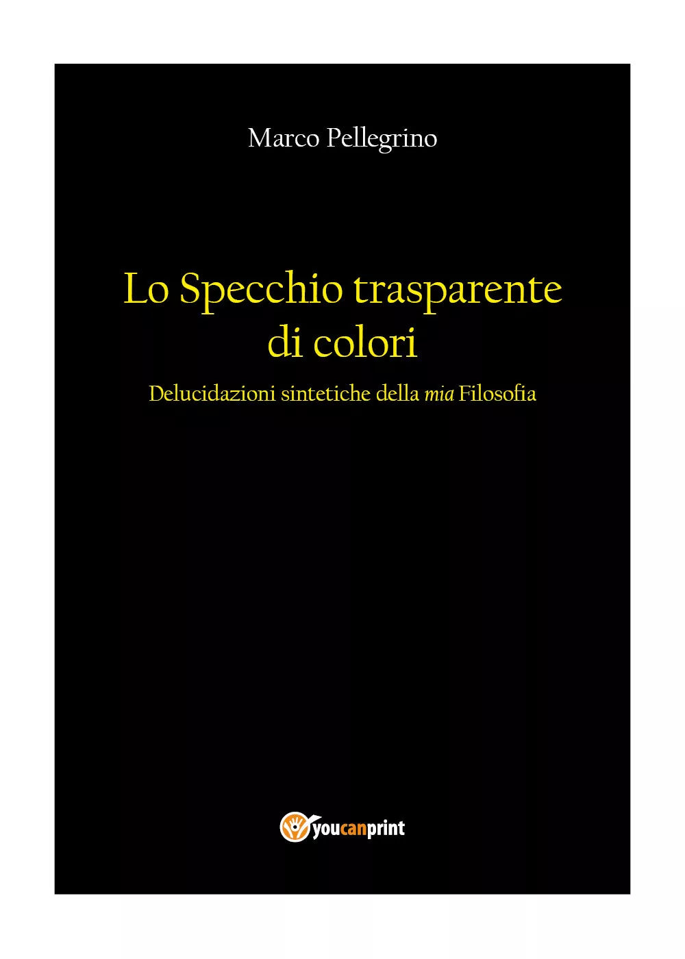 Lo specchio trasparente di colori. Delucidazioni sintetiche della mia filosofia