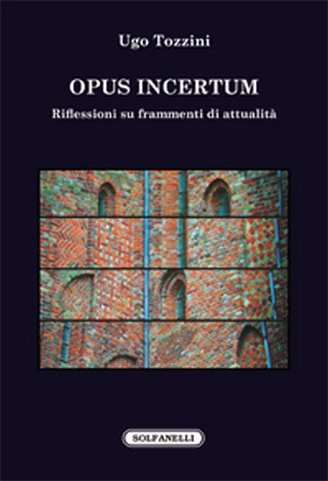 OPUS INCERTUM Riflessioni su frammenti di attualita di Ugo Tozzini, Solfanelli