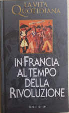 La vita quotidiana in Francia al tempo della Rivoluzione di Aa.vv., 1998, Fabbri