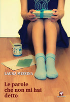 Le parole che non mi hai detto di Laura Messina, Algra Editore