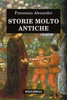 STORIE MOLTO ANTICHE di Francesca Alexander, Solfanelli Edizioni