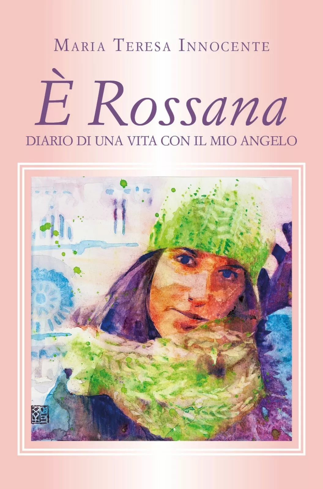E Rossana. Diario di una vita con il mio Angelo, Maria Teresa Innocente, 2020