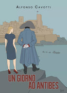 Un giorno ad Antibes di Alfonso Cavotti, 2021, Youcanprint