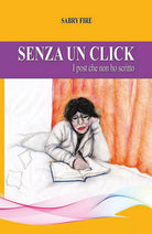 Senza un click, i post che non ho scritto di Sabry Fire, 2018, Youcanprint