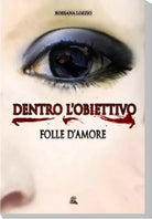 Dentro l’obiettivo, folle d’amore - Rossana Lozzio,  2016,  Nettarg Editore 