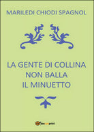 La gente di collina non balla il minuetto di Mariledi Chiodi Spagnol, 2016