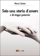 Solo una storia d’amore e di troppe paturnie di Momi Gatto, 2014, Youcanprint