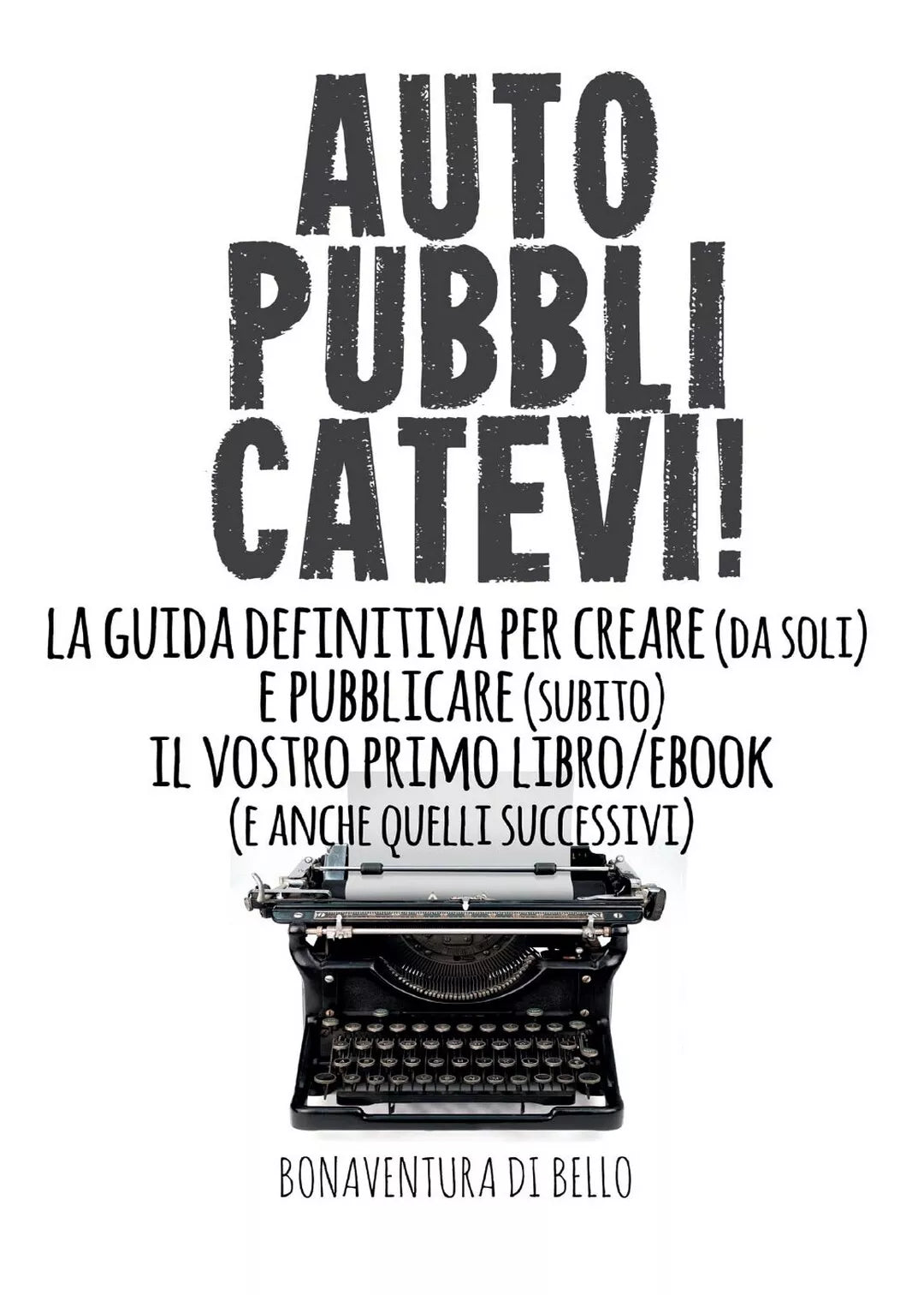 Autopubblicatevi!-La guida definitiva per creare da soli e pubblicare subito