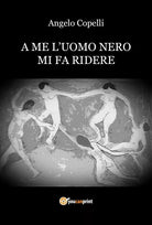 A Me l’uomo nero Mi fa ridere di Angelo Copelli, 2018, Youcanprint