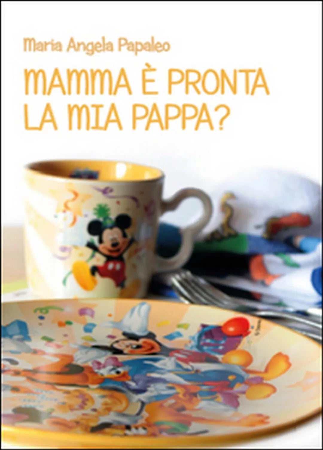 Mamma e pronta la mia pappa? di M. Angela Papaleo, 2015, Youcanprint