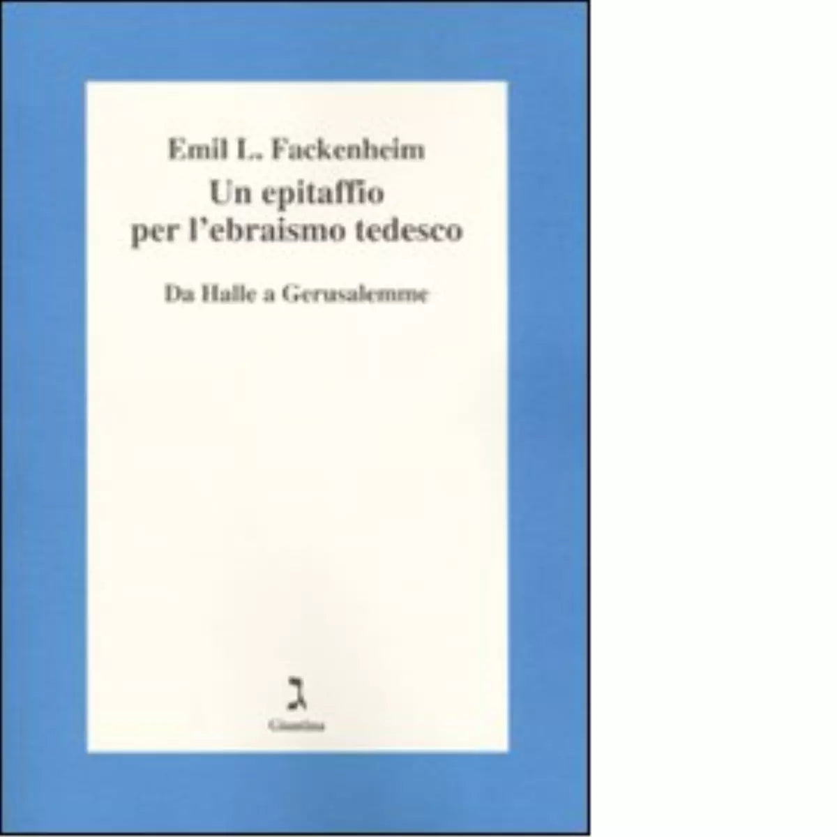 Un epitaffio per l ebraismo tedesco di Emil L Fackenheim