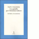 Un epitaffio per l ebraismo tedesco di Emil L Fackenheim