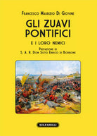 GLI ZUAVI PONTIFICI e i loro nemici, Francesco Maurizio Di Giovine, Solfanelli