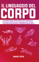 Il Linguaggio Del Corpo: La Guida Passo Dopo Passo Per Analizzare Chiunque