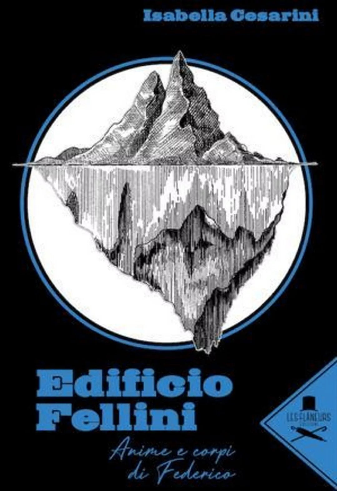 Edificio Fellini. Anime e corpi di Federico, Isabella Cesarini , Les Flaneurs