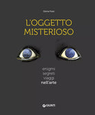 L oggetto misterioso Enigmi segreti viaggi nell arte