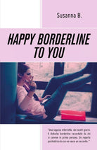 Happy borderline to you. Ediz. italiana di Susanna B., 2019, Youcanprint