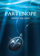 Partenope. Agonia del mare di Francesco Lutri, 2021, Youcanprint