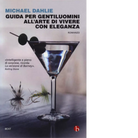 Guida per gentiluomini all arte di vivere con eleganza di Michael Dahlie