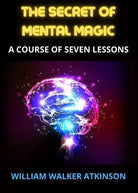 The Secret of Mental Magic di William Walker Atkinson