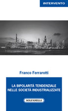 LA BIPOLARITA TENDENZIALE NELLE SOCIETA INDUSTRIALIZZATE di Franco FerrarottI