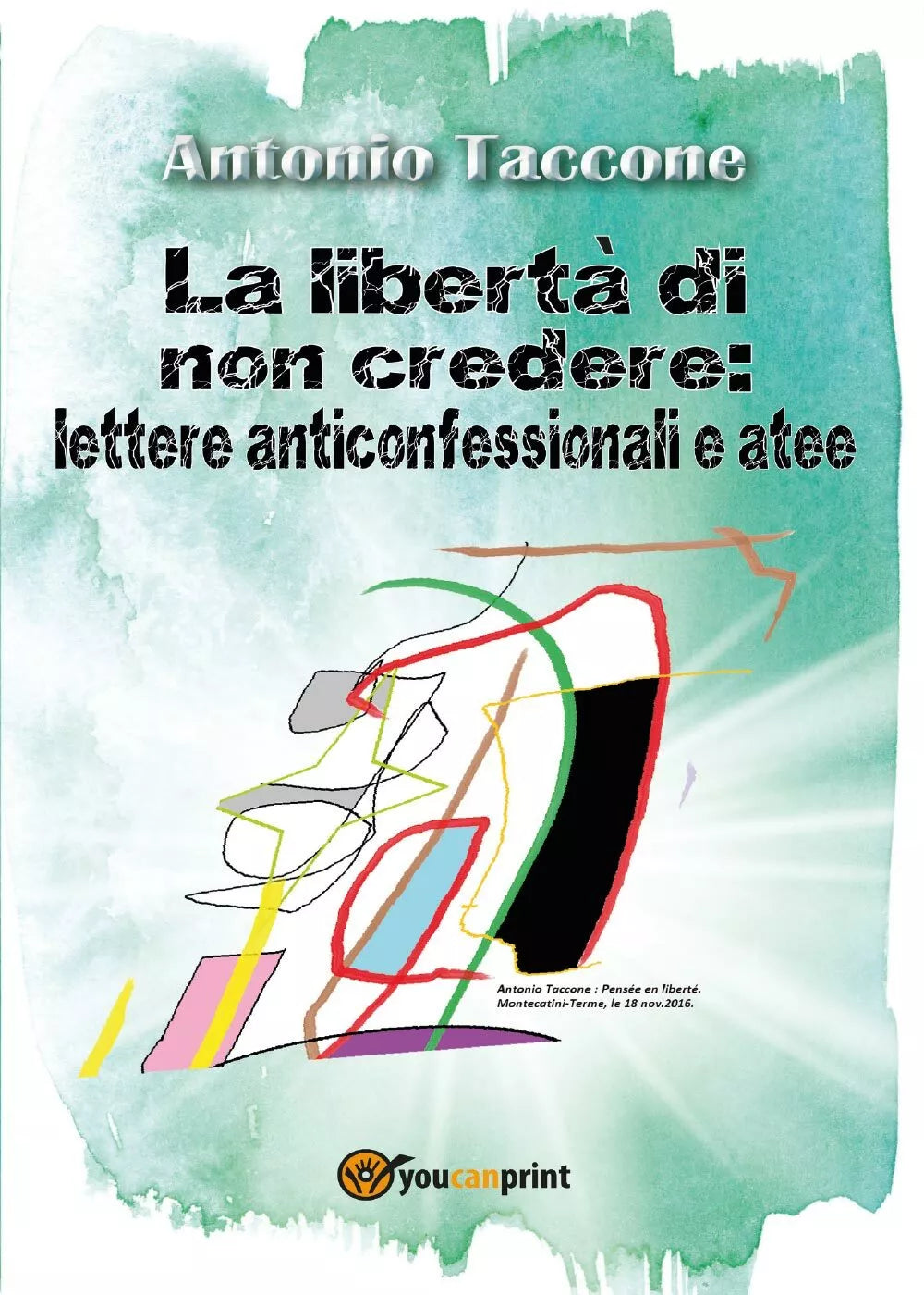 La liberta di non credere: lettere anticonfessionali e atee di Antonio Taccone