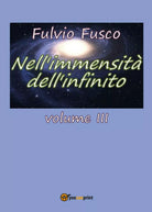Nell’immensita dell’infinito Vol. III di Fulvio Fusco, 2017, Youcanprint