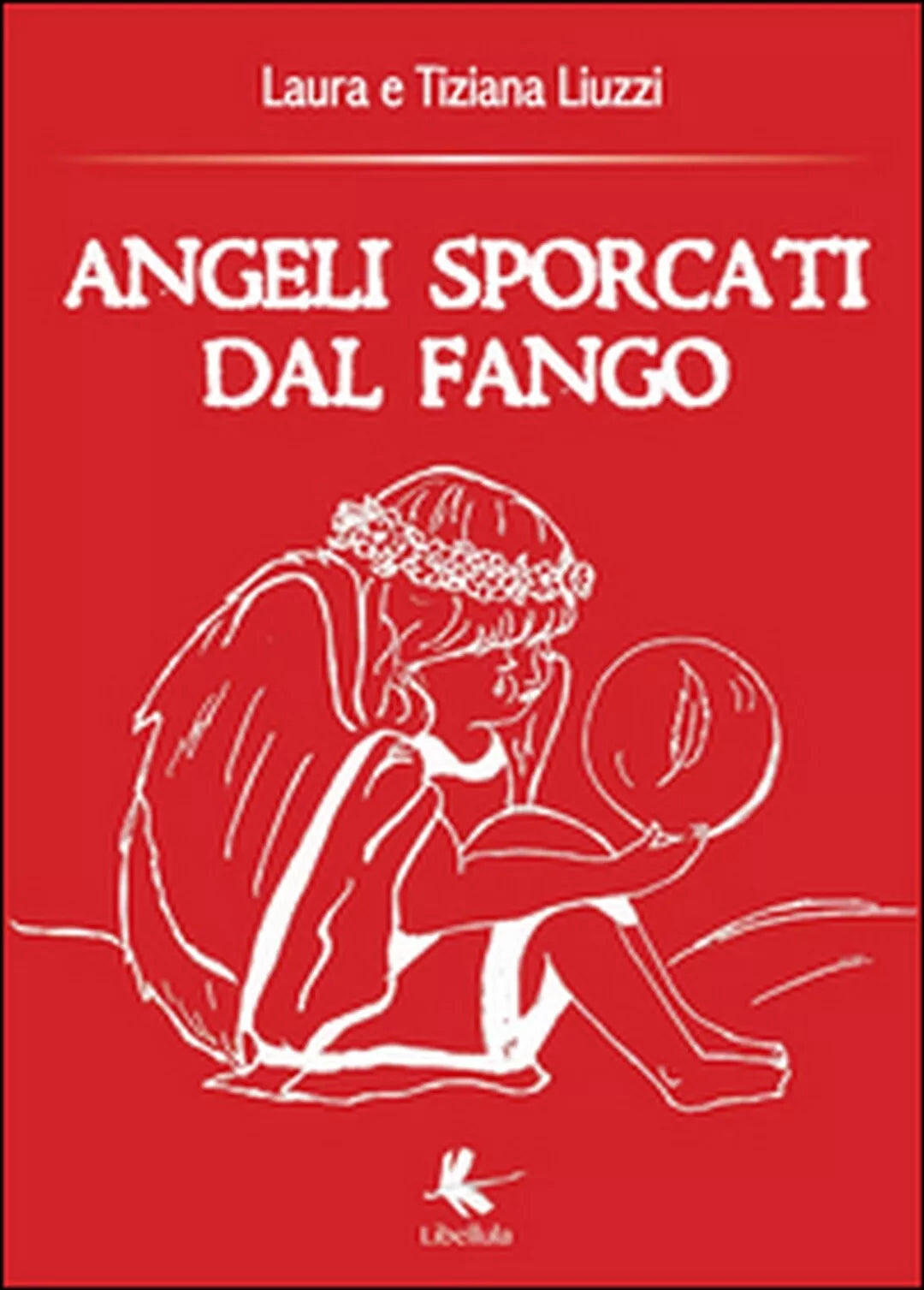 Angeli sporcati dal fango, Tiziana Liuzzi, Laura Liuzzi, 2015, Libellula Ed.