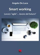 Smart working. Lavoro «agile»... lavoro del futuro? di Angelo De Luca, 2021, M