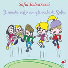 Il mondo visto con gli occhi di Sofia di Sofia Balestrucci