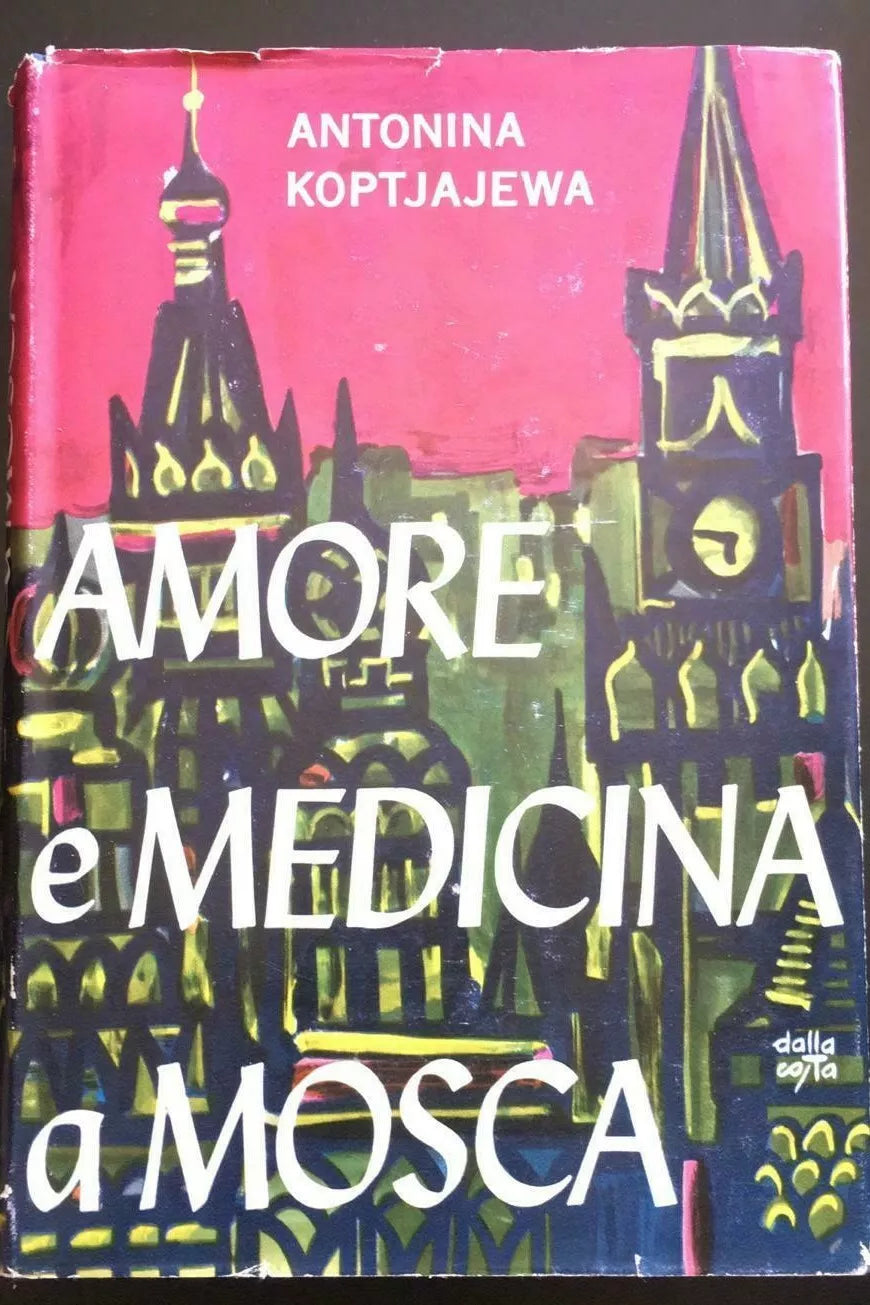 Amore e Medicina a Mosca - Antonina Koptjajewa, 1962, Baldini & Castoldi - P
