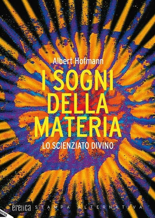 I sogni della materia Lo scienziato divino di Albert Hofmann