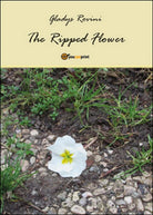 The ripped flower. Ediz. italiana di Gladys Rovini, 2015, Youcanprint