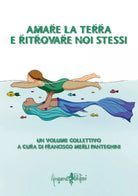 Amare la terra e ritrovare noi stessi di F Merli Panteghini