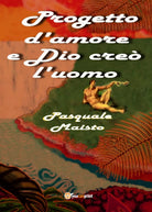 Progetto d’amore e Dio creo l’uomo di Pasquale Maisto, 2018, Youcanprint
