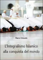 L’integralismo islamico alla conquista del mondo - Marco Criscuolo, 2014, Youc