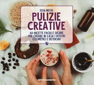Pulizie creative 60 ricette facili e sicure per creare in casa i vostri cosmet