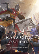Ramondo lo scudiero. L’avventurosa storia di Raimondello Orsini del Balzo di Ant