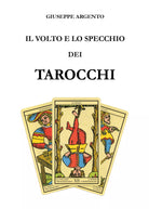 Il volto e lo specchio dei tarocchi - di Giuseppe Argento, 2017, Youcanprint